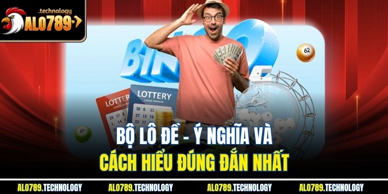 Bộ lô đề - Ý nghĩa và cách hiểu đúng đắn nhất