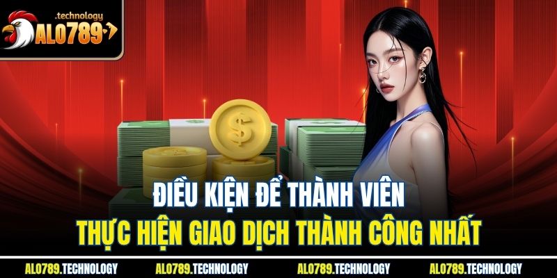 Điều kiện để thành viên thực hiện giao dịch thành công nhất