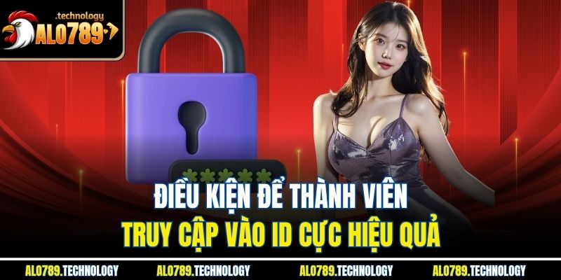 Điều kiện để thành viên truy cập vào ID cực hiệu quả