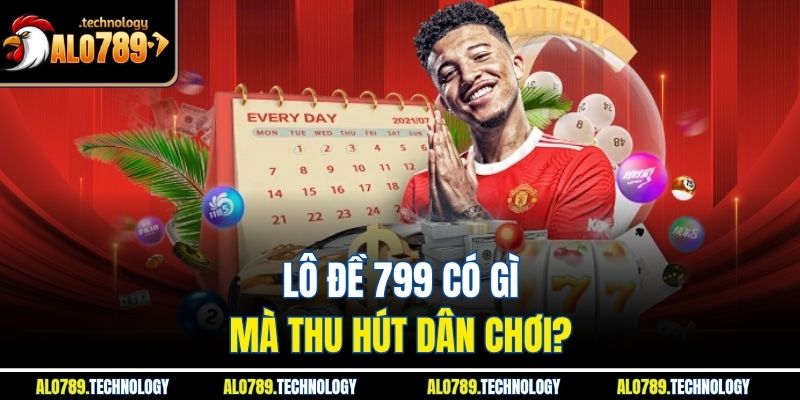 Lô đề 799 có gì mà thu hút dân chơi?