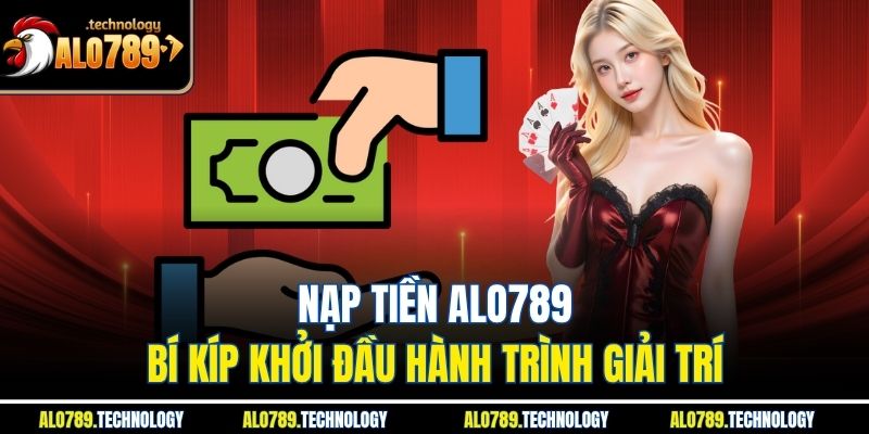 Nạp Tiền Alo789 – Bí Kíp Khởi Đầu Hành Trình Giải Trí 1 Nạp Tiền Alo789 – Bí Kíp Khởi Đầu Hành Trình Giải Trí