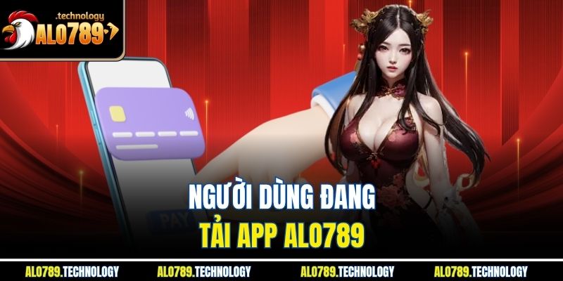 Người dùng đang tải app Alo789